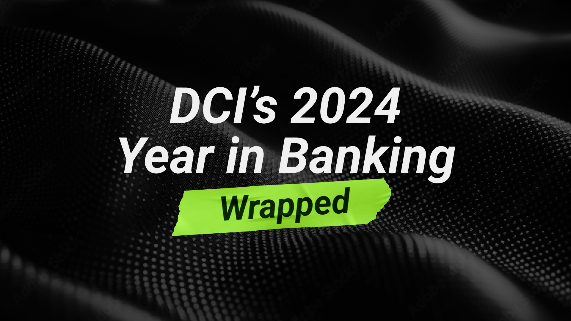 DCI’s 2024 Year in Banking Wrapped